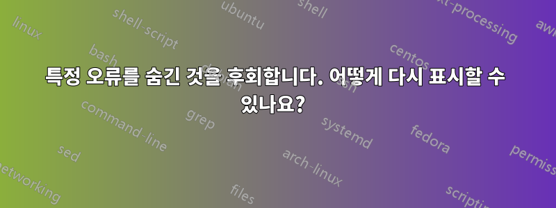 특정 오류를 숨긴 것을 후회합니다. 어떻게 다시 표시할 수 있나요? 