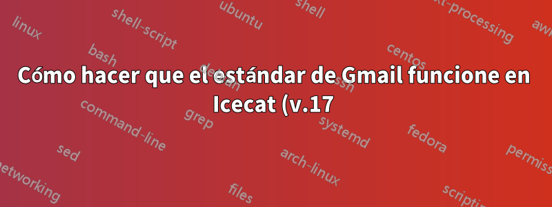 Cómo hacer que el estándar de Gmail funcione en Icecat (v.17): problema de JavaScript