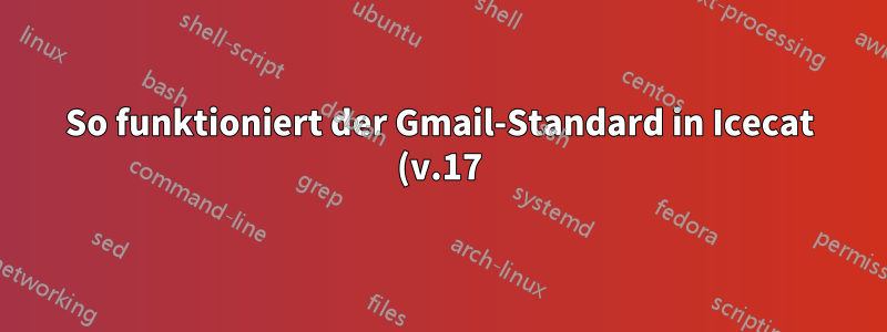 So funktioniert der Gmail-Standard in Icecat (v.17) - JavaScript-Problem
