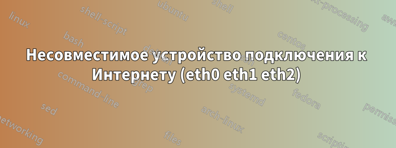 Несовместимое устройство подключения к Интернету (eth0 eth1 eth2)