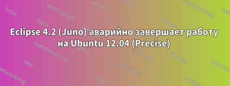 Eclipse 4.2 (Juno) аварийно завершает работу на Ubuntu 12.04 (Precise)