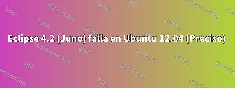 Eclipse 4.2 (Juno) falla en Ubuntu 12.04 (Preciso)