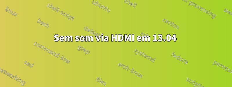 Sem som via HDMI em 13.04