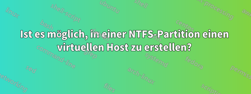 Ist es möglich, in einer NTFS-Partition einen virtuellen Host zu erstellen?