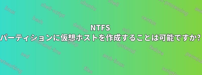 NTFS パーティションに仮想ホストを作成することは可能ですか?