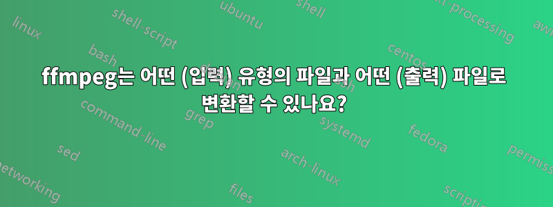 ffmpeg는 어떤 (입력) 유형의 파일과 어떤 (출력) 파일로 변환할 수 있나요?