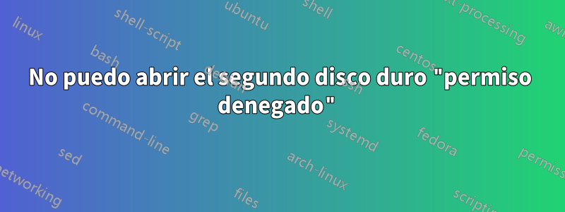 No puedo abrir el segundo disco duro "permiso denegado"