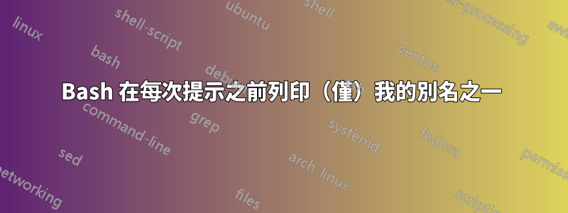 Bash 在每次提示之前列印（僅）我的別名之一