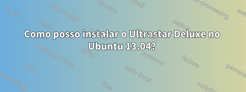 Como posso instalar o Ultrastar Deluxe no Ubuntu 13.04?