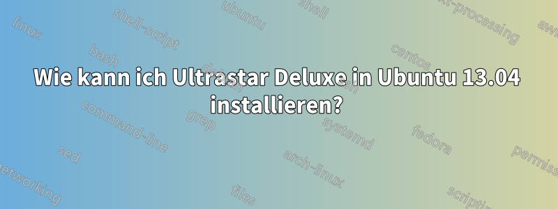 Wie kann ich Ultrastar Deluxe in Ubuntu 13.04 installieren?