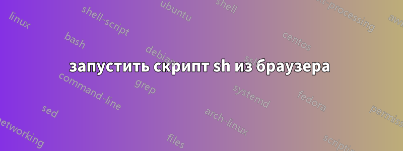 запустить скрипт sh из браузера