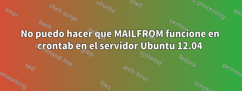 No puedo hacer que MAILFROM funcione en crontab en el servidor Ubuntu 12.04