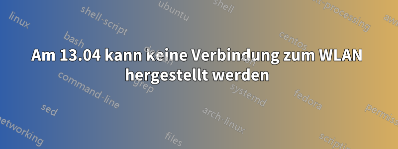 Am 13.04 kann keine Verbindung zum WLAN hergestellt werden