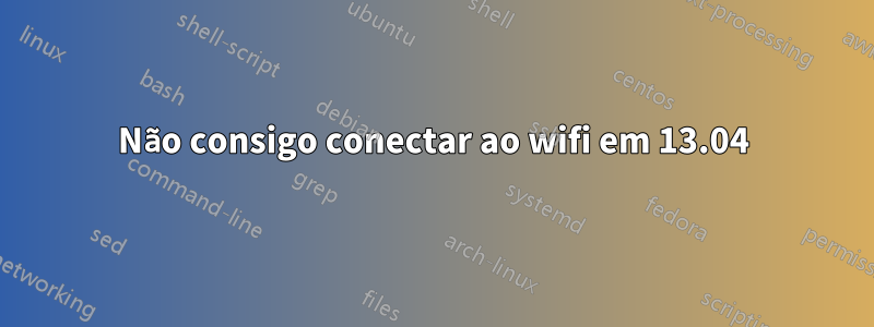 Não consigo conectar ao wifi em 13.04