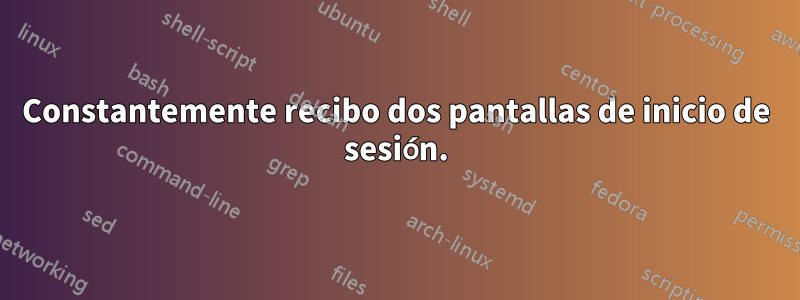 Constantemente recibo dos pantallas de inicio de sesión.