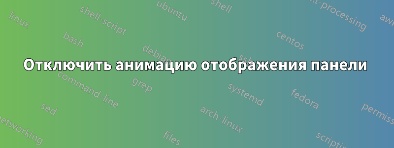 Отключить анимацию отображения панели