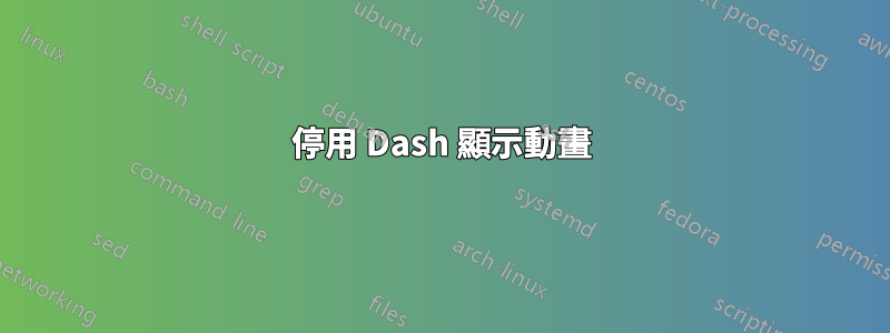 停用 Dash 顯示動畫