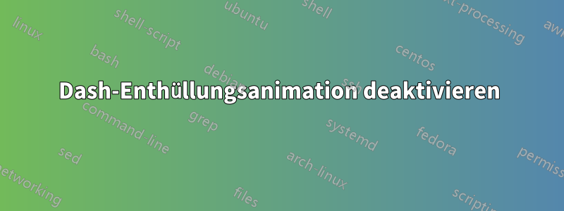 Dash-Enthüllungsanimation deaktivieren