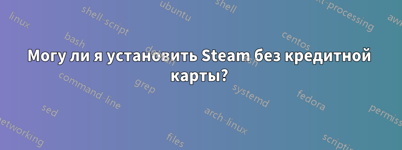 Могу ли я установить Steam без кредитной карты?