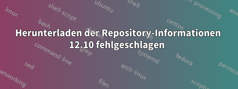 Herunterladen der Repository-Informationen 12.10 fehlgeschlagen 