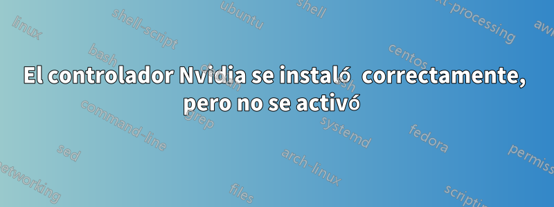 El controlador Nvidia se instaló correctamente, pero no se activó