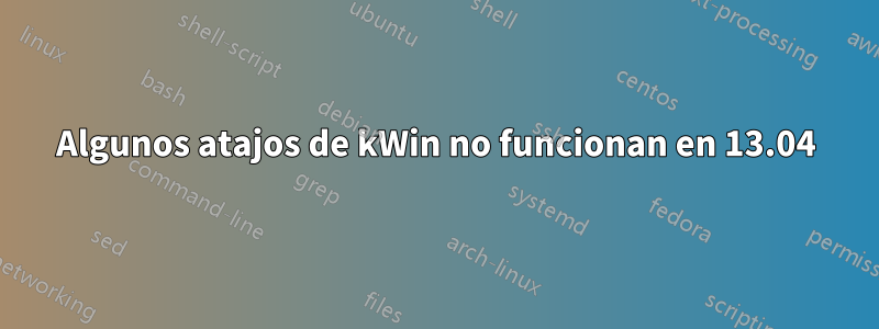 Algunos atajos de kWin no funcionan en 13.04