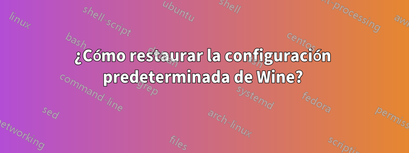 ¿Cómo restaurar la configuración predeterminada de Wine?