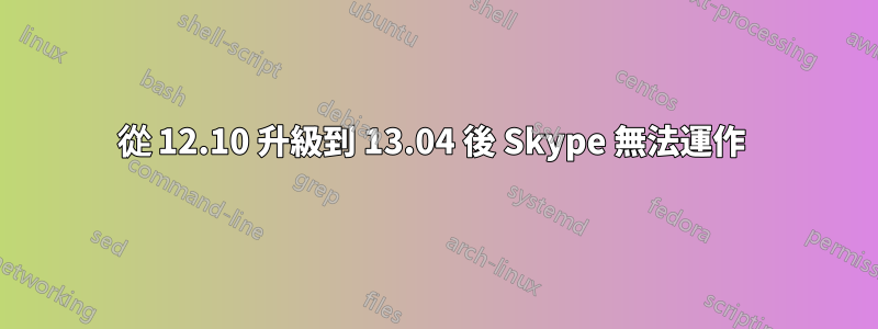 從 12.10 升級到 13.04 後 Skype 無法運作 