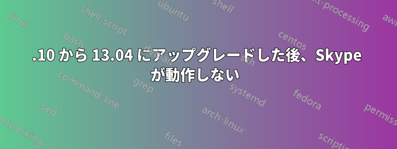 12.10 から 13.04 にアップグレードした後、Skype が動作しない 