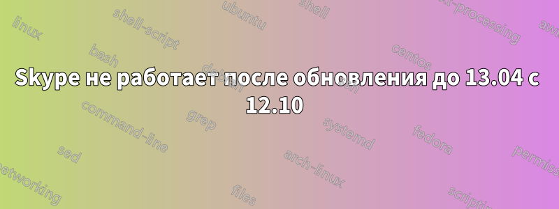 Skype не работает после обновления до 13.04 с 12.10 