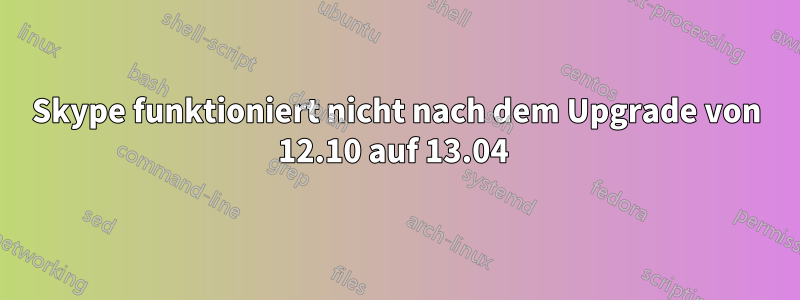 Skype funktioniert nicht nach dem Upgrade von 12.10 auf 13.04 