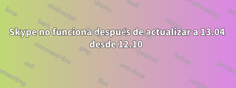 Skype no funciona después de actualizar a 13.04 desde 12.10 