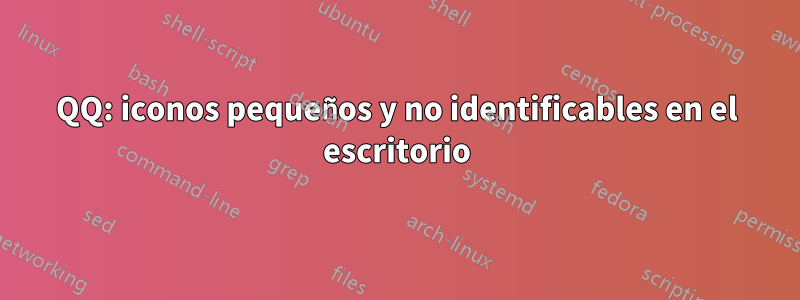 QQ: iconos pequeños y no identificables en el escritorio