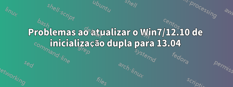 Problemas ao atualizar o Win7/12.10 de inicialização dupla para 13.04