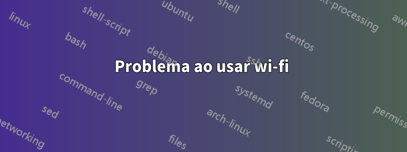 Problema ao usar wi-fi