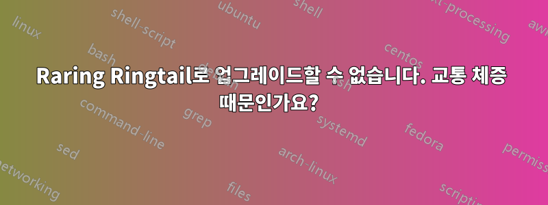 Raring Ringtail로 업그레이드할 수 없습니다. 교통 체증 때문인가요? 