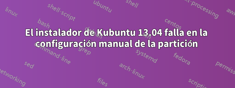 El instalador de Kubuntu 13.04 falla en la configuración manual de la partición