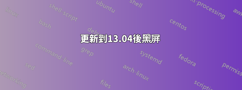 更新到13.04後黑屏