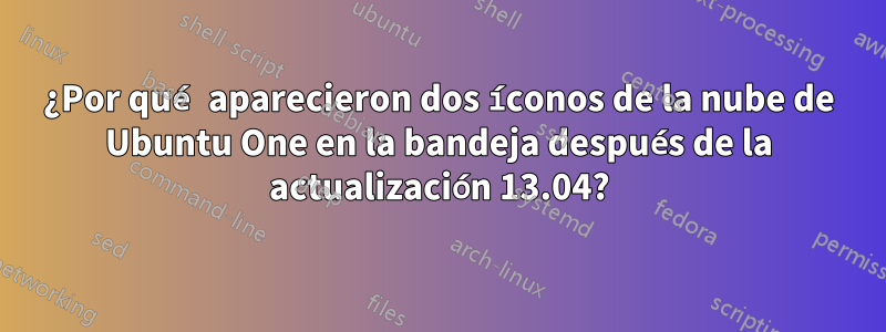 ¿Por qué aparecieron dos íconos de la nube de Ubuntu One en la bandeja después de la actualización 13.04?