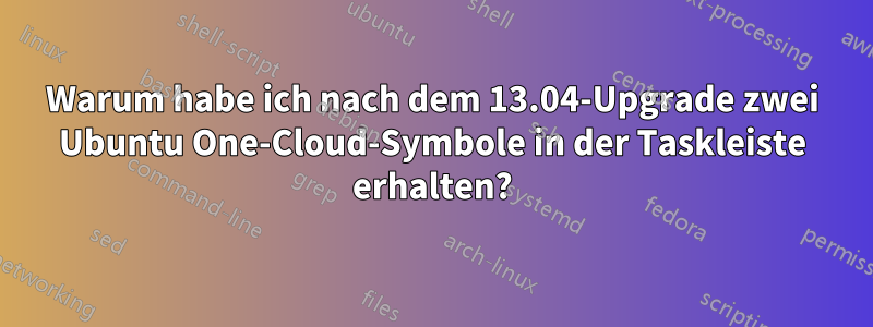 Warum habe ich nach dem 13.04-Upgrade zwei Ubuntu One-Cloud-Symbole in der Taskleiste erhalten?