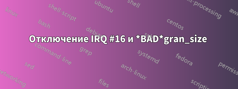 Отключение IRQ #16 и *BAD*gran_size