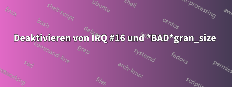 Deaktivieren von IRQ #16 und *BAD*gran_size