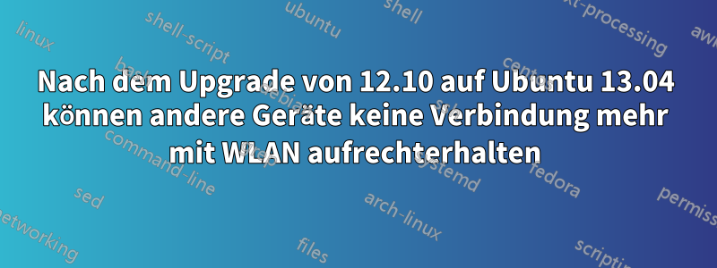 Nach dem Upgrade von 12.10 auf Ubuntu 13.04 können andere Geräte keine Verbindung mehr mit WLAN aufrechterhalten