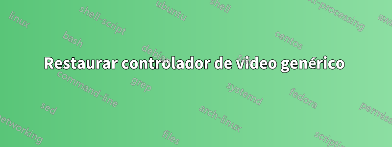 Restaurar controlador de video genérico