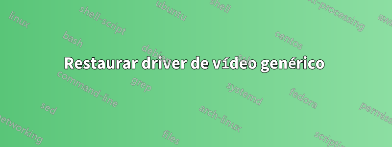 Restaurar driver de vídeo genérico