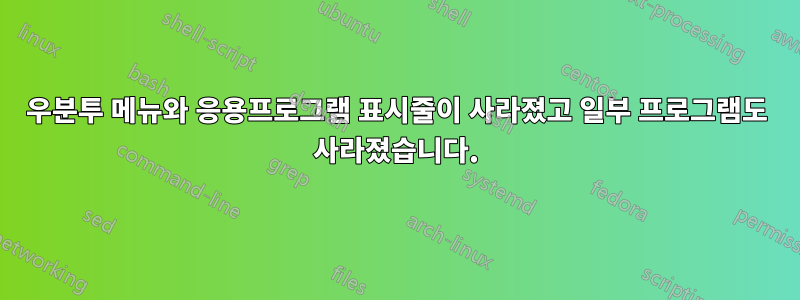 우분투 메뉴와 응용프로그램 표시줄이 사라졌고 일부 프로그램도 사라졌습니다.