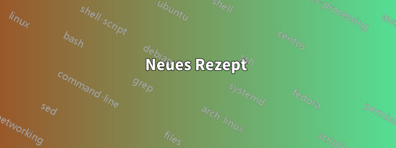 Neues Rezept