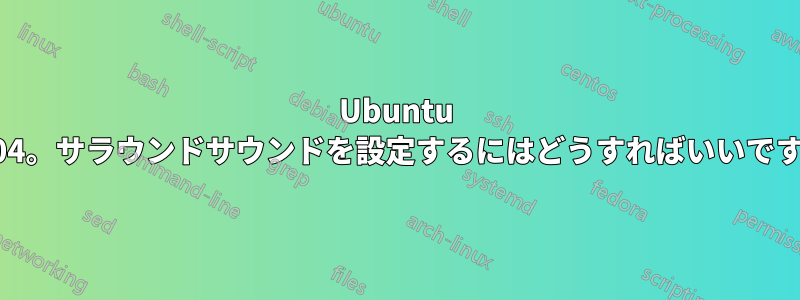 Ubuntu 13.04。サラウンドサウンドを設定するにはどうすればいいですか?