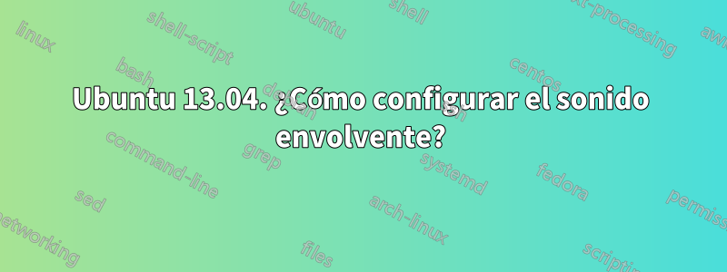 Ubuntu 13.04. ¿Cómo configurar el sonido envolvente?