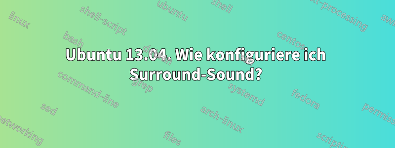 Ubuntu 13.04. Wie konfiguriere ich Surround-Sound?